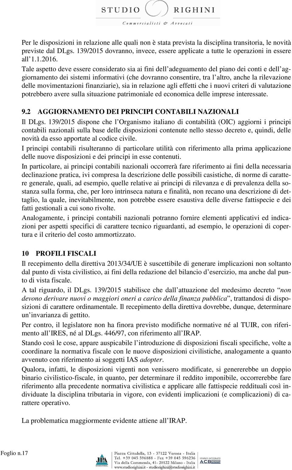 Tale aspetto deve essere considerato sia ai fini dell adeguamento del piano dei conti e dell aggiornamento dei sistemi informativi (che dovranno consentire, tra l altro, anche la rilevazione delle