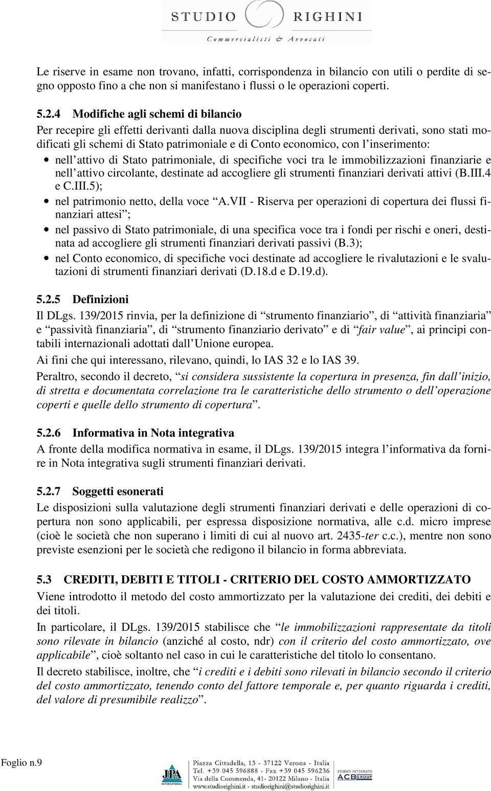 con l inserimento: nell attivo di Stato patrimoniale, di specifiche voci tra le immobilizzazioni finanziarie e nell attivo circolante, destinate ad accogliere gli strumenti finanziari derivati attivi