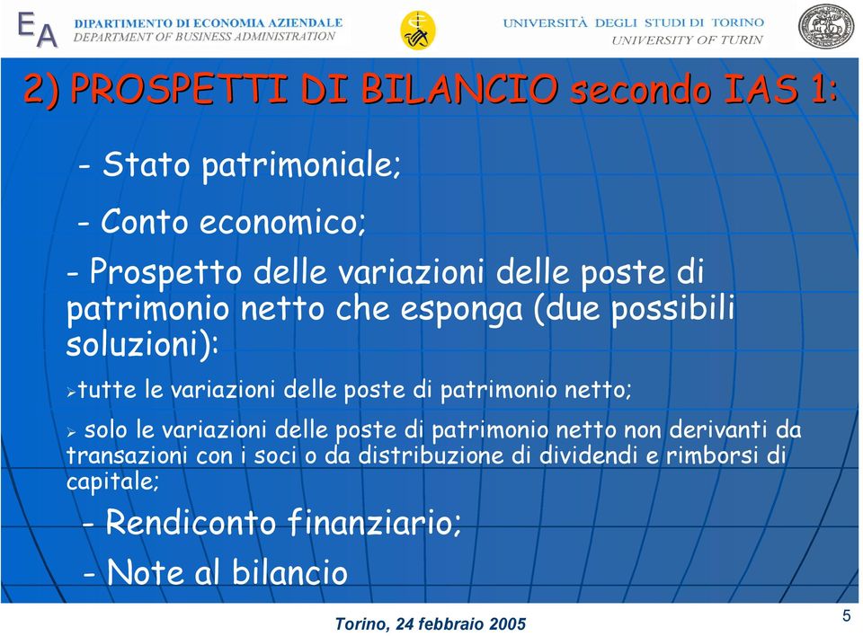 delle poste di patrimonio netto; solo le variazioni delle poste di patrimonio netto non derivanti da