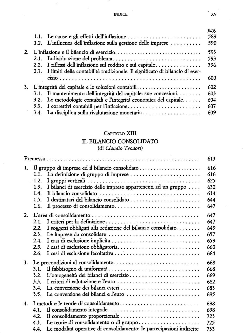 L'integrità del capitale e le soluzioni contabili 602 3.1. H mantenimento dell'integrità del capitale: sue concezioni 603 3.2. Le metodologie contabili e l'integrità economica del capitale 604 3.3. I correttivi contabili per l'inflazione 607 3.