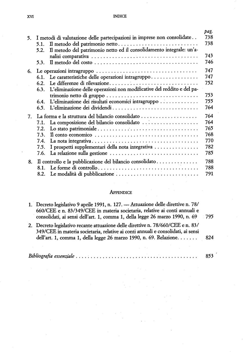 Le caratteristiche delle operazioni intragruppo 747 6.2. Le differenze di rilevazione 752 6.3. L'eliminazione delle operazioni non modificative del reddito e del patrimonio netto di gruppo 753 6.4. L'eliminazione dei risultati economici intragruppo.