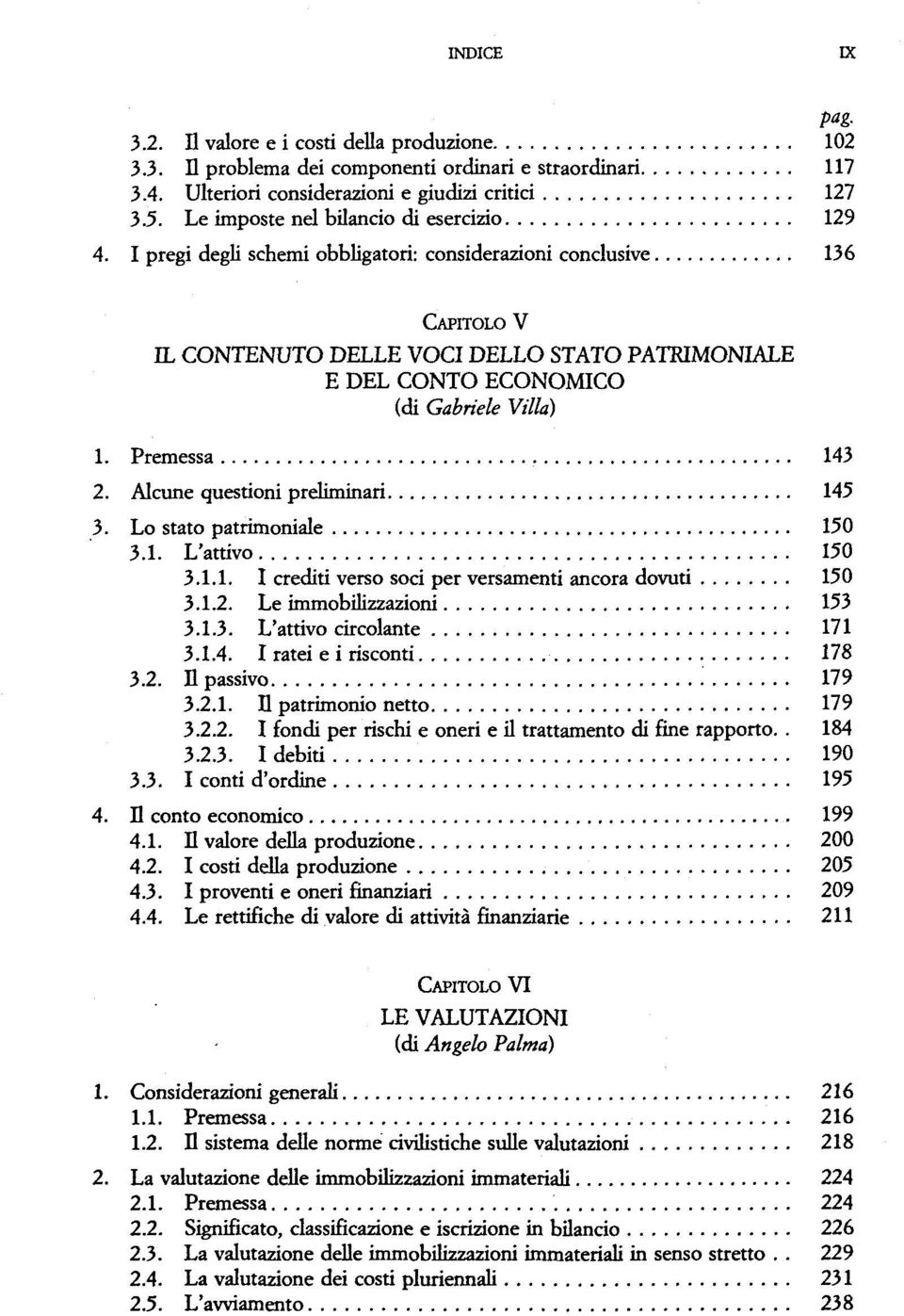 I pregi degli schemi obbligatoli: considerazioni conclusive 136 CAPITOLO V IL CONTENUTO DELLE VOCI DELLO STATO PATRIMONIALE E DEL CONTO ECONOMICO (di Gabriele Villa) 1. Premessa 143 2.