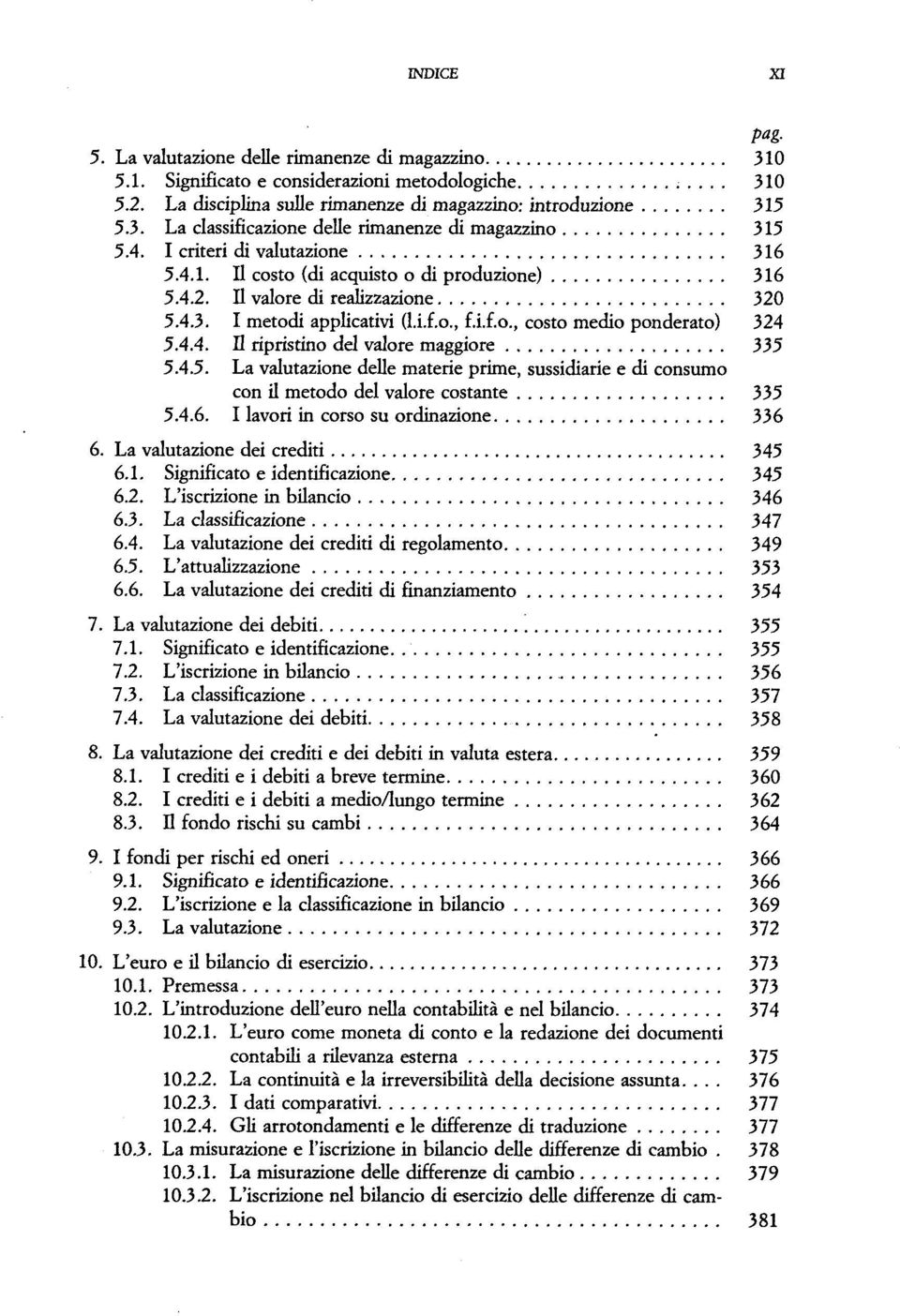 4.5. La valutazione delle materie prime, sussidiarie e di consumo con il metodo del valore costante 335 5.4.6. I lavori in corso su ordinazione 336 6. La valutazione dei crediti 345 6.1.