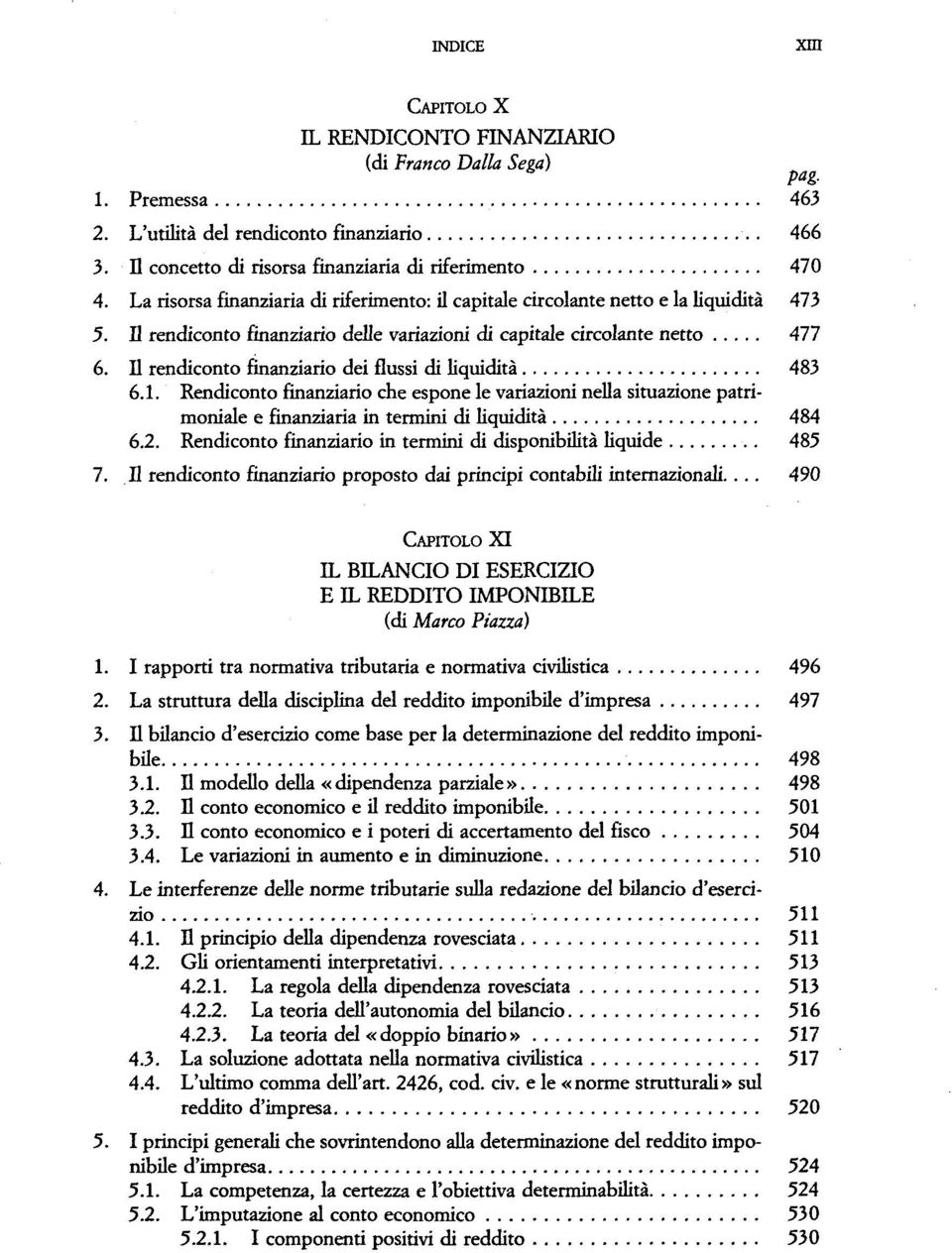 Il rendiconto finanziario dei flussi di liquidità 483 6.1. Rendiconto finanziario che espone le variazioni nella situazione patrimoniale e finanziaria in termini di liquidità 484 6.2.