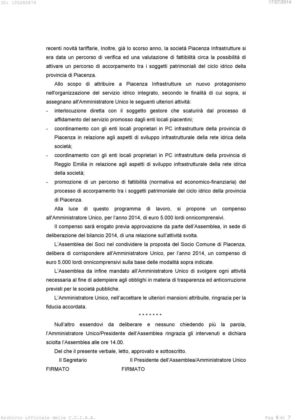 Allo scopo di attribuire a Piacenza Infrastrutture un nuovo protagonismo nell'organizzazione del servizio idrico integrato, secondo le finalità di cui sopra, si assegnano all'amministratore Unico le