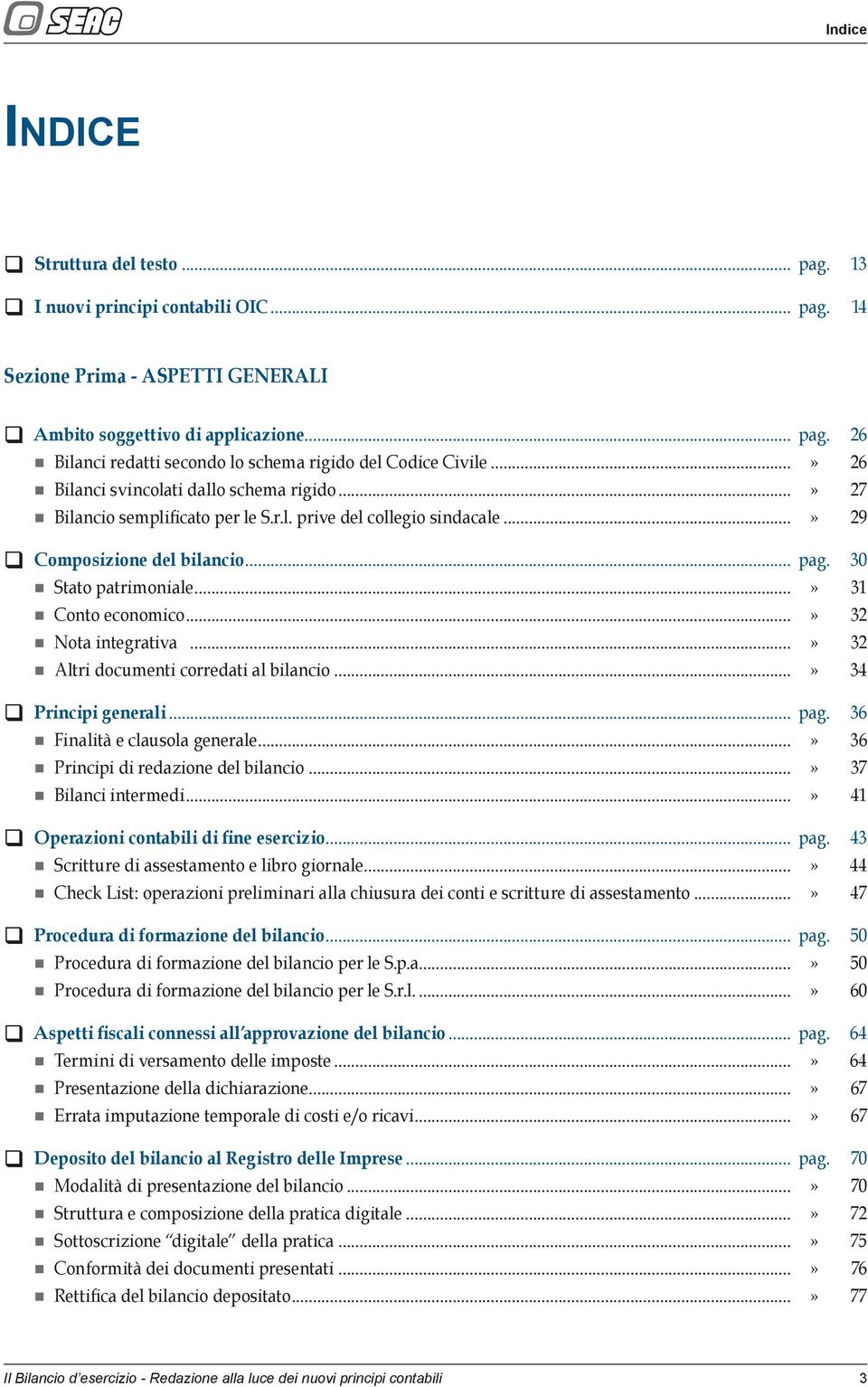 ..» 31 Conto economico...» 32 Nota integrativa...» 32 Altri documenti corredati al bilancio...» 34 Principi generali... pag. 36 Finalità e clausola generale...» 36 Principi di redazione del bilancio.