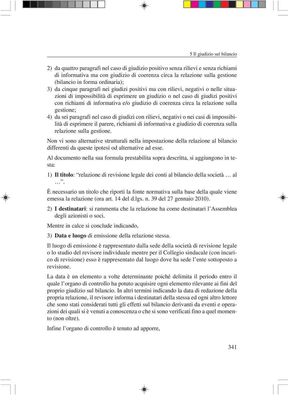 coerenza circa la relazione sulla gestione; 4) da sei paragrafi nel caso di giudizi con rilievi, negativi o nei casi di impossibilità di esprimere il parere, richiami di informativa e giudizio di