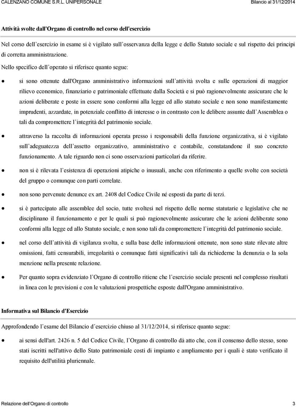 Nello specifico dell operato si riferisce quanto segue: si sono ottenute dall'organo amministrativo informazioni sull attività svolta e sulle operazioni di maggior rilievo economico, finanziario e