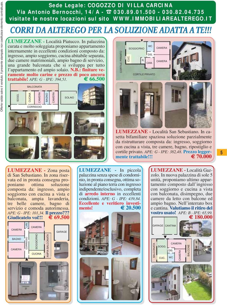 bagno di servizio, una grande balconata che si sviluppa per tutto l appartamento ed ampio solaio. N.B.: finiture veramente molto carine e prezzo di poco ancora trattabile! APE: G - IPE: 394,51. 66.