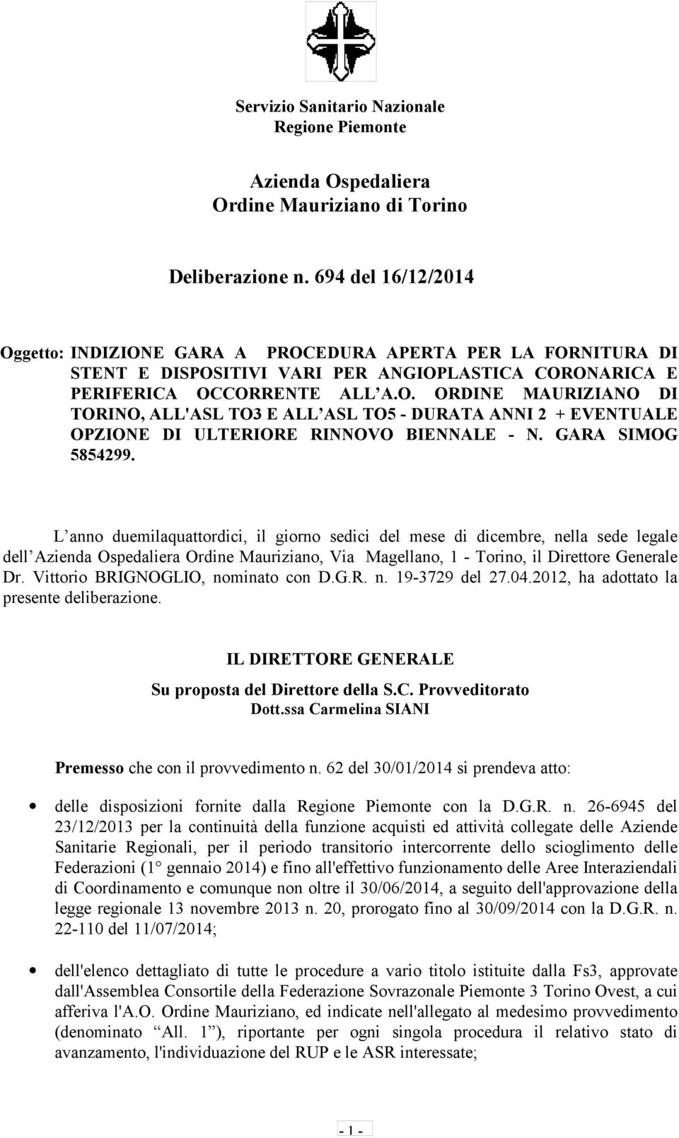 GARA SIMOG 5854299. L anno duemilaquattordici, il giorno sedici del mese di dicembre, nella sede legale dell Azienda Ospedaliera Ordine Mauriziano, Via Magellano, 1 - Torino, il Direttore Generale Dr.