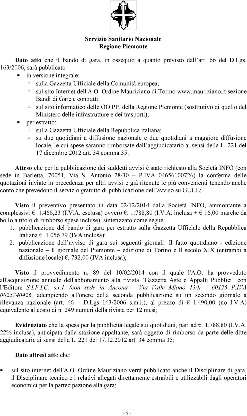 it sezione Bandi di Gare e contratti; sul sito informatico delle OO.PP.