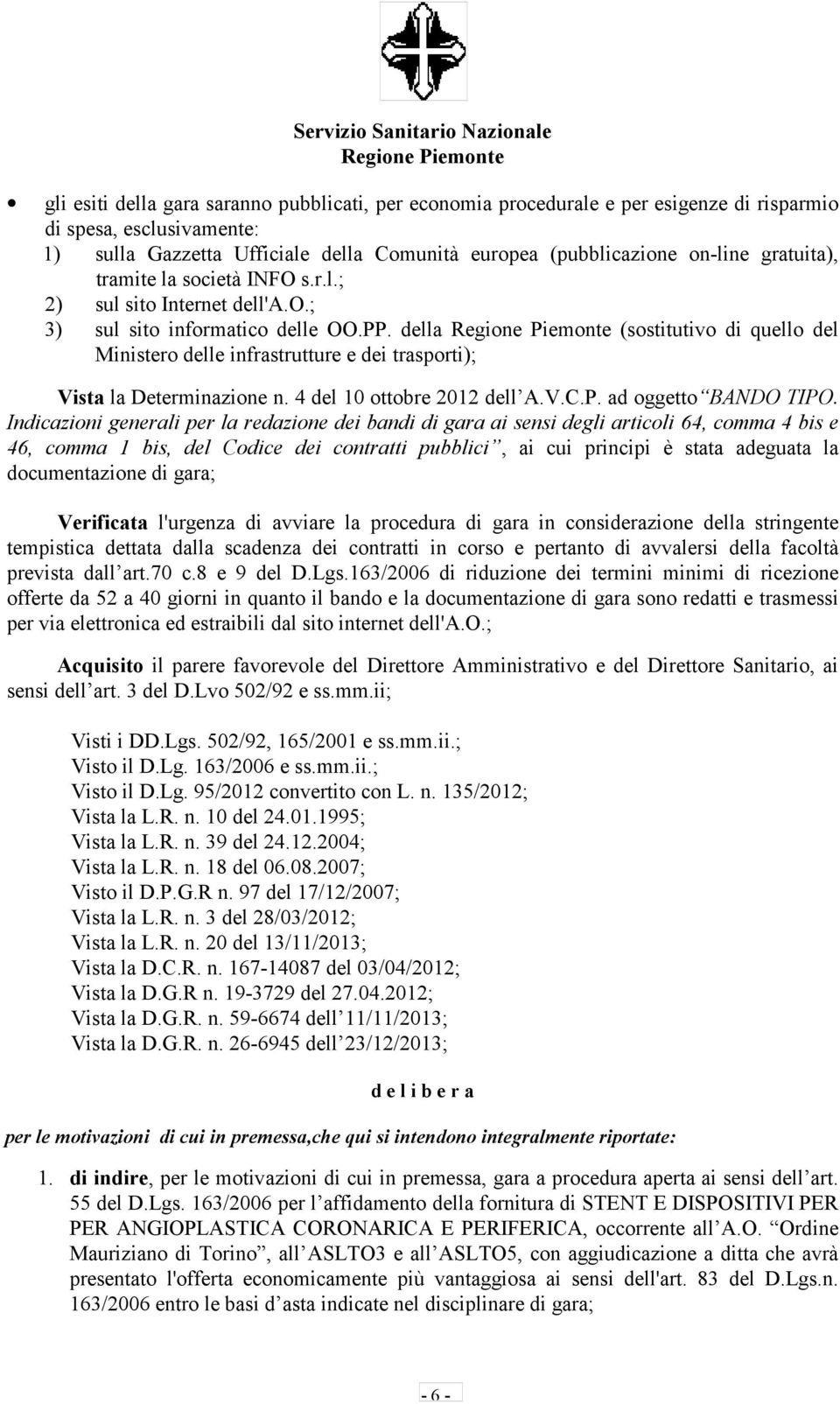 della (sostitutivo di quello del Ministero delle infrastrutture e dei trasporti); Vista la Determinazione n. 4 del 10 ottobre 2012 dell A.V.C.P. ad oggetto BANDO TIPO.