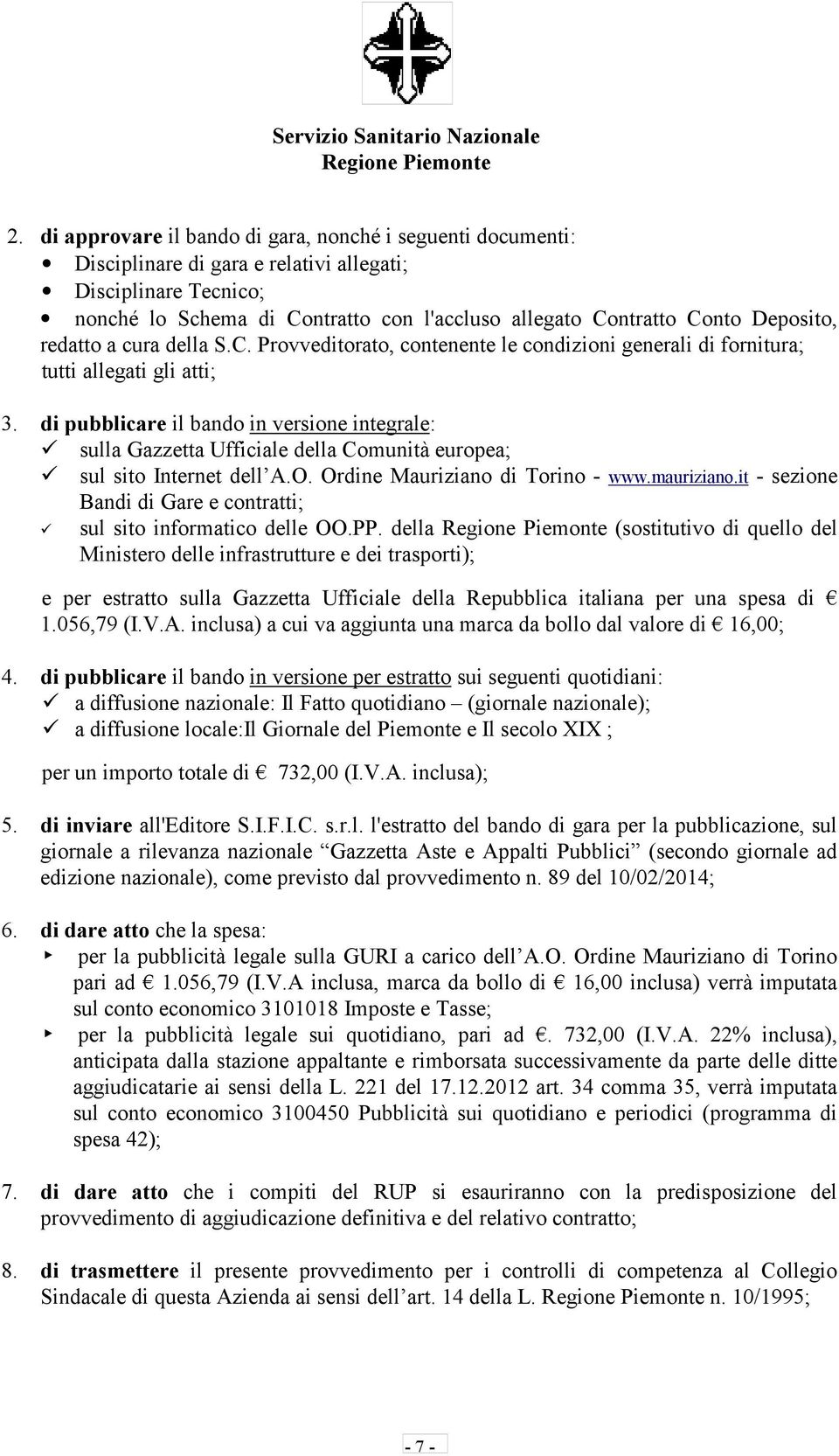 di pubblicare il bando in versione integrale: sulla Gazzetta Ufficiale della Comunità europea; sul sito Internet dell A.O. Ordine Mauriziano di Torino - www.mauriziano.