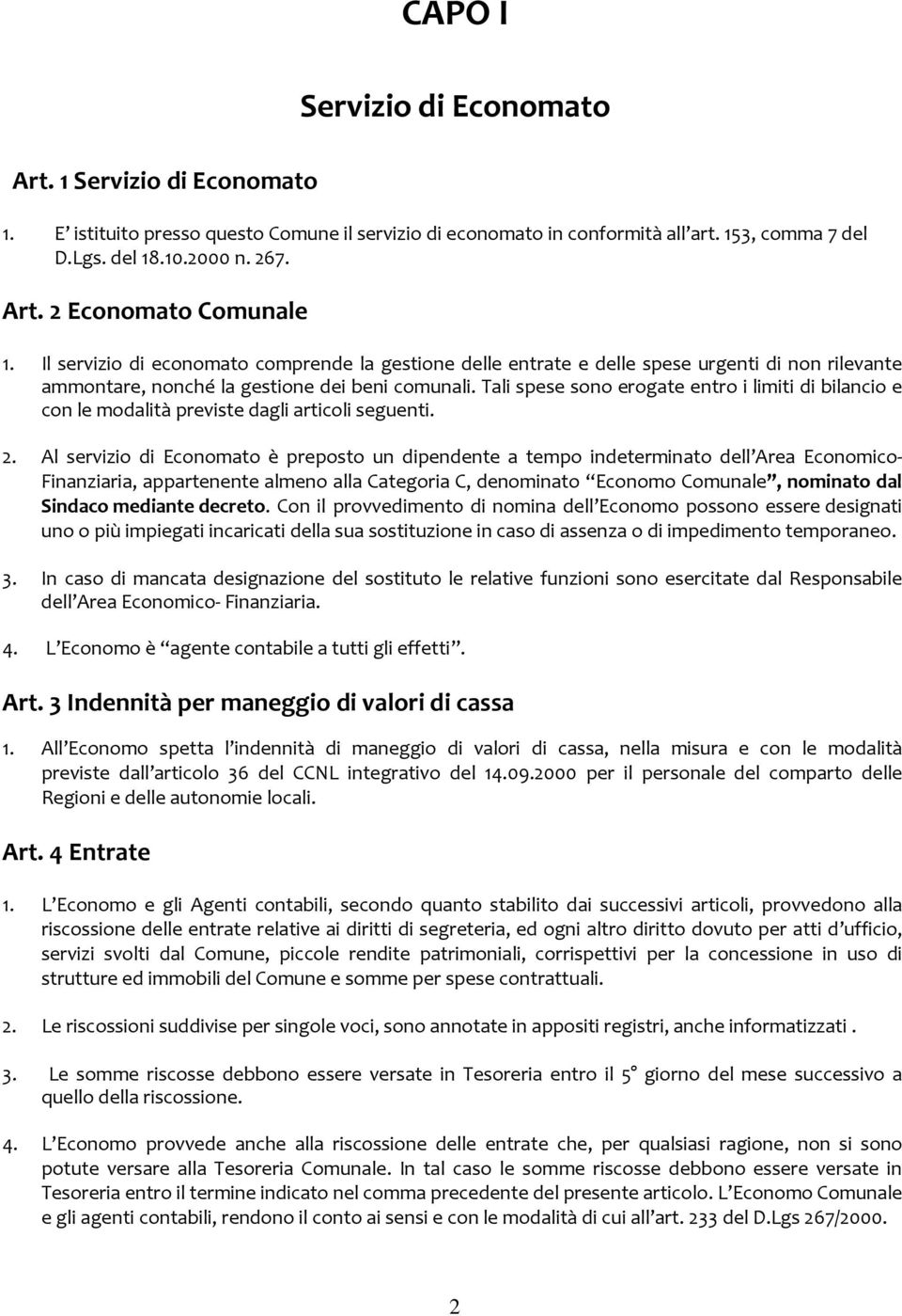 Tali spese sono erogate entro i limiti di bilancio e con le modalità previste dagli articoli seguenti. 2.