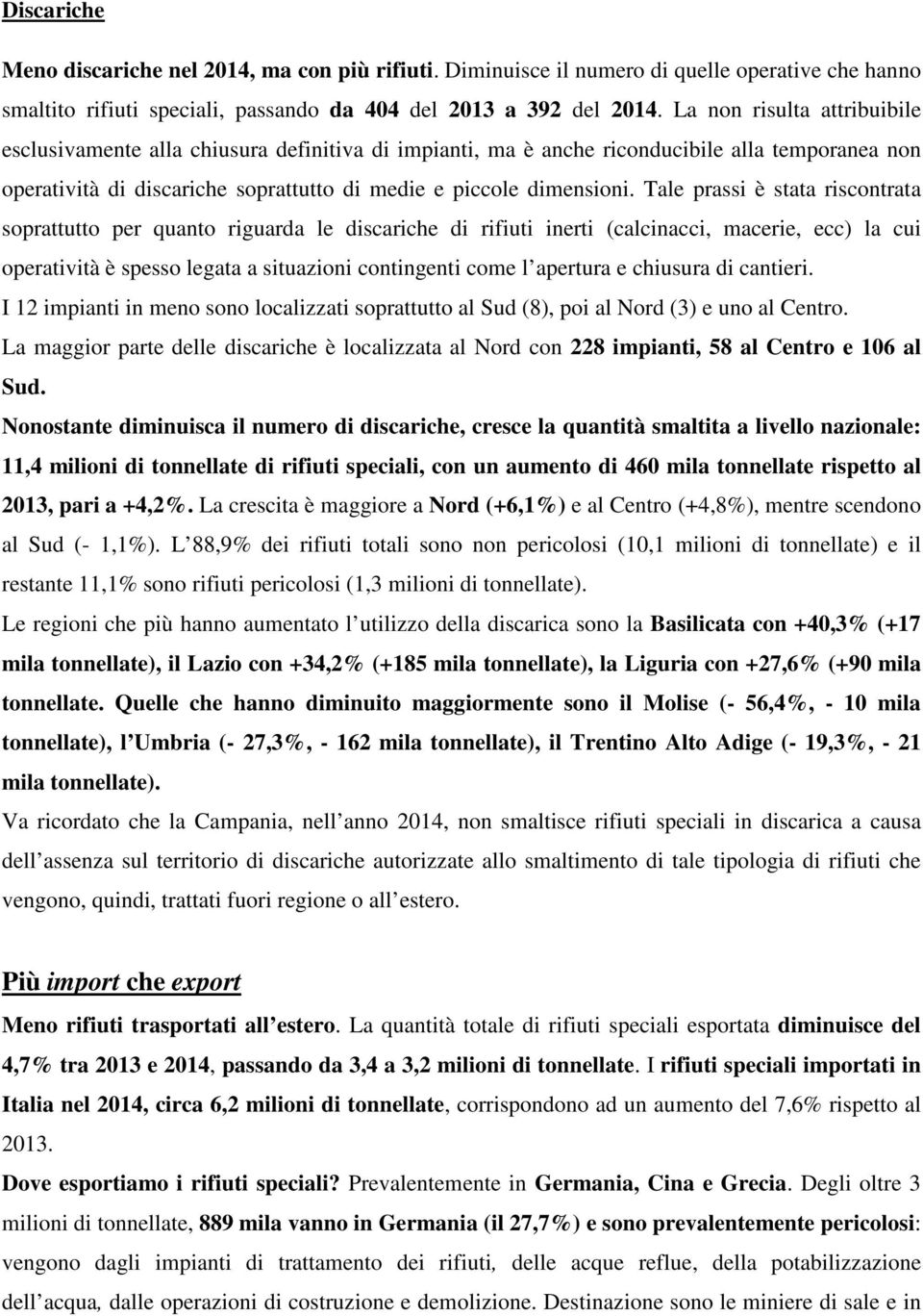 Tale prassi è stata riscontrata soprattutto per quanto riguarda le discariche di rifiuti inerti (calcinacci, macerie, ecc) la cui operatività è spesso legata a situazioni contingenti come l apertura