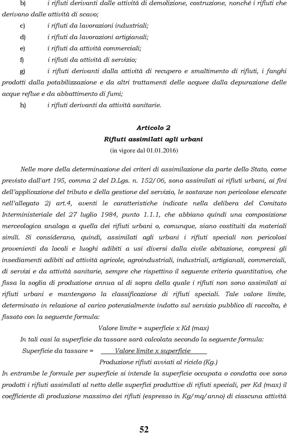 potabilizzazione e da altri trattamenti delle acquee dalla depurazione delle acque reflue e da abbattimento di fumi; h) i rifiuti derivanti da attività sanitarie.