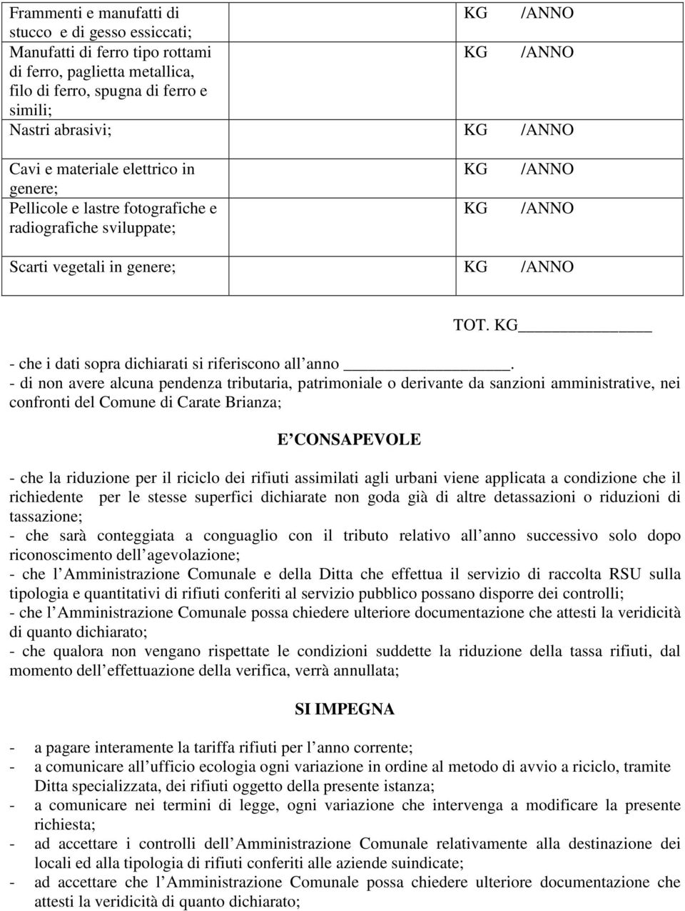 - di non avere alcuna pendenza tributaria, patrimoniale o derivante da sanzioni amministrative, nei confronti del Comune di Carate Brianza; E CONSAPEVOLE - che la riduzione per il riciclo dei rifiuti