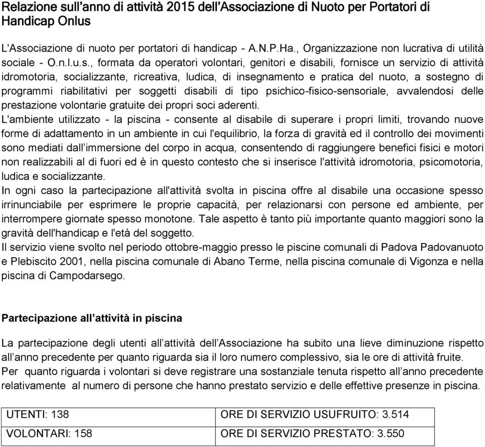 , formata da operatori volontari, genitori e disabili, fornisce un servizio di attività idromotoria, socializzante, ricreativa, ludica, di insegnamento e pratica del nuoto, a sostegno di programmi