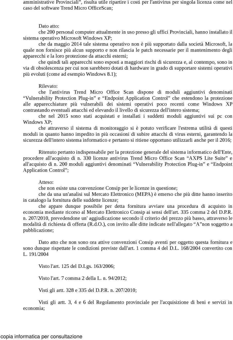 fornisce più alcun supporto e non rilascia le patch necessarie per il mantenimento degli apparecchi e la loro protezione da attacchi esterni; che quindi tali apparecchi sono esposti a maggiori rischi