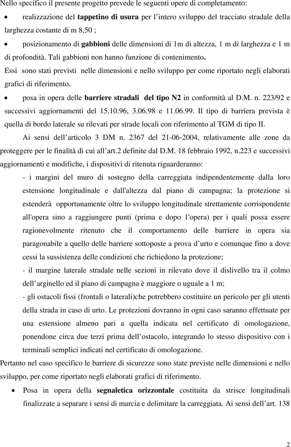 Essi sono stati previsti nelle dimensioni e nello sviluppo per come riportato negli elaborati grafici di riferimento. posa in opera delle barriere stradali del tipo N2 in conformità al D.M. n. 223/92 e successivi aggiornamenti del 15.