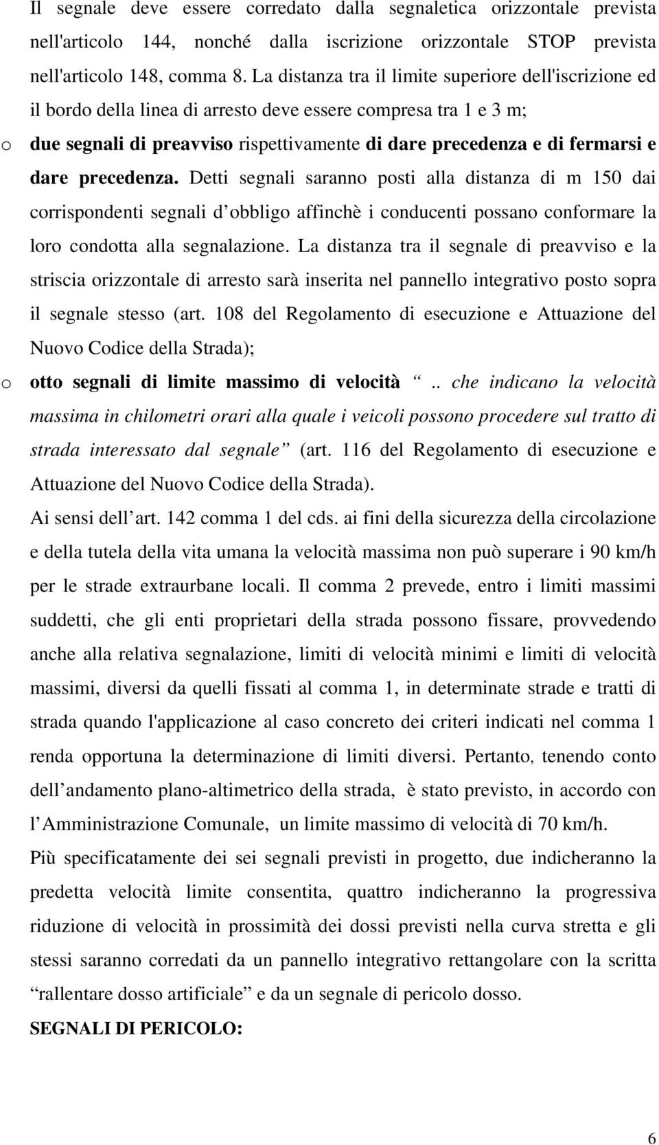 dare precedenza. Detti segnali saranno posti alla distanza di m 150 dai corrispondenti segnali d obbligo affinchè i conducenti possano conformare la loro condotta alla segnalazione.