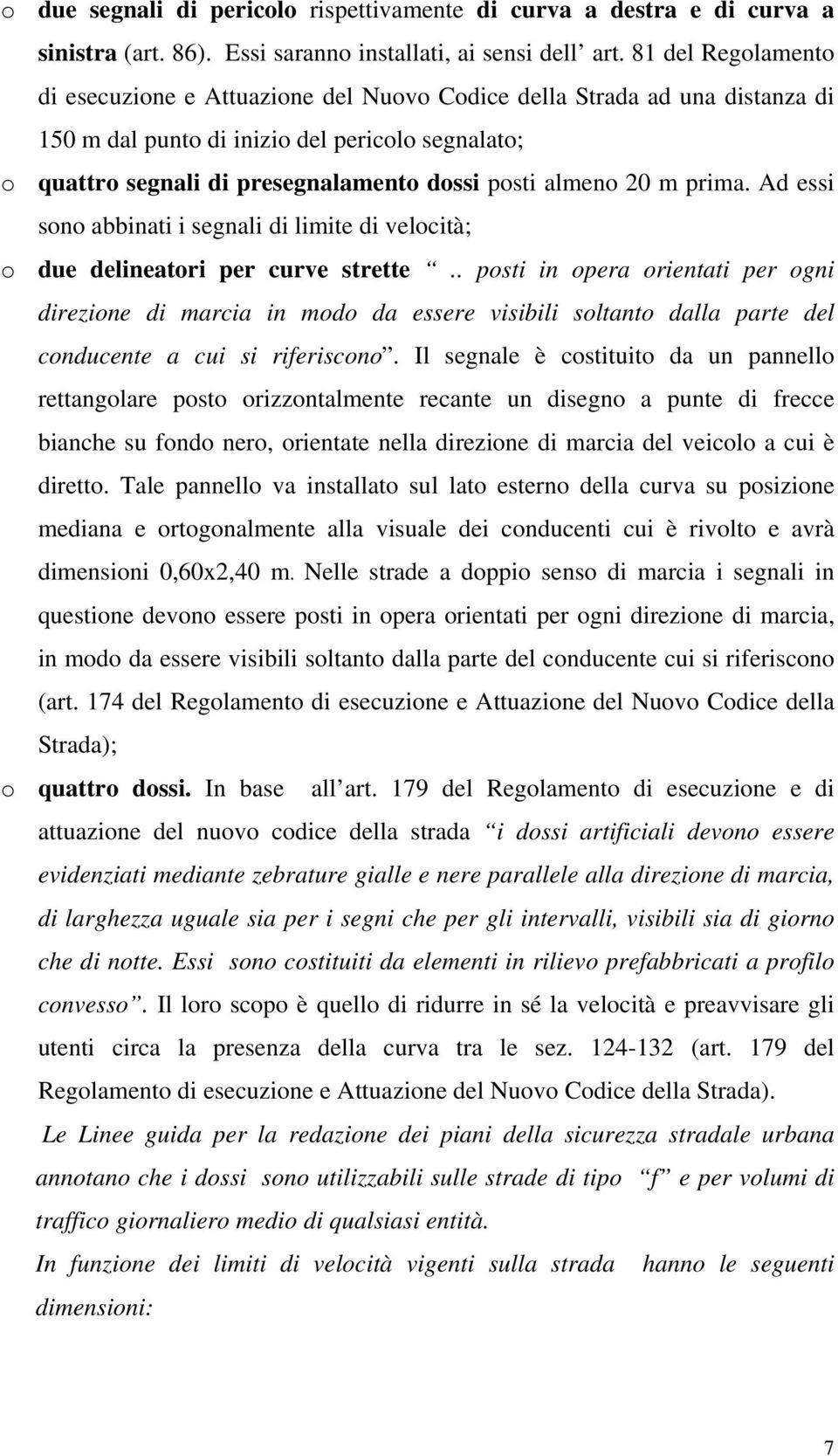 almeno 20 m prima. Ad essi sono abbinati i segnali di limite di velocità; o due delineatori per curve strette.