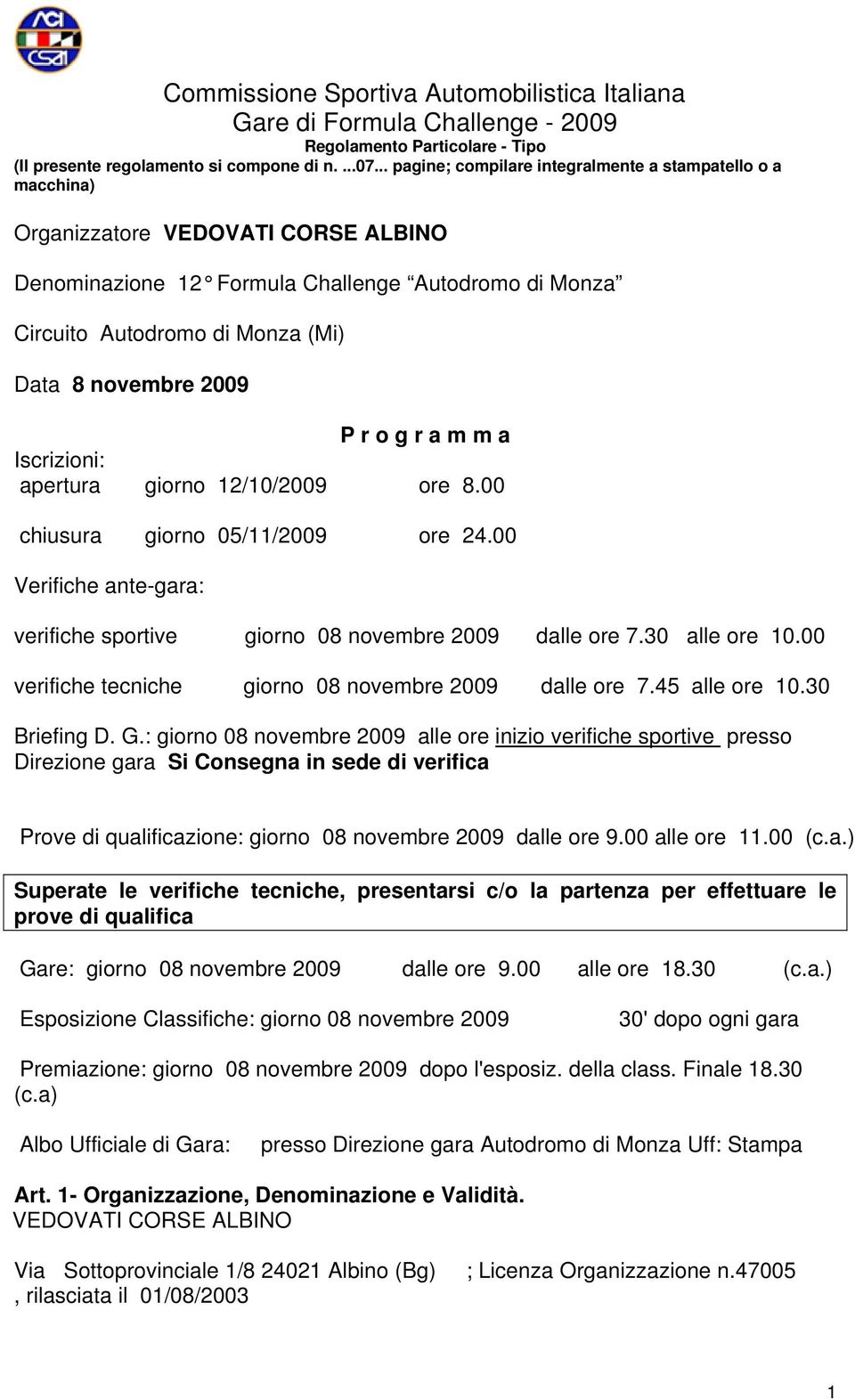 novembre 2009 P r o g r a m m a Iscrizioni: apertura giorno 12/10/2009 ore 8.00 chiusura giorno 05/11/2009 ore 24.00 Verifiche ante-gara: verifiche sportive giorno 08 novembre 2009 dalle ore 7.