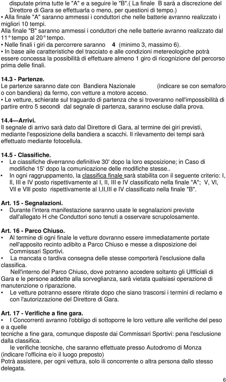 Alla finale "B" saranno ammessi i conduttori che nelle batterie avranno realizzato dal 11 tempo al 20 tempo. Nelle finali i giri da percorrere saranno 4 (minimo 3, massimo 6).