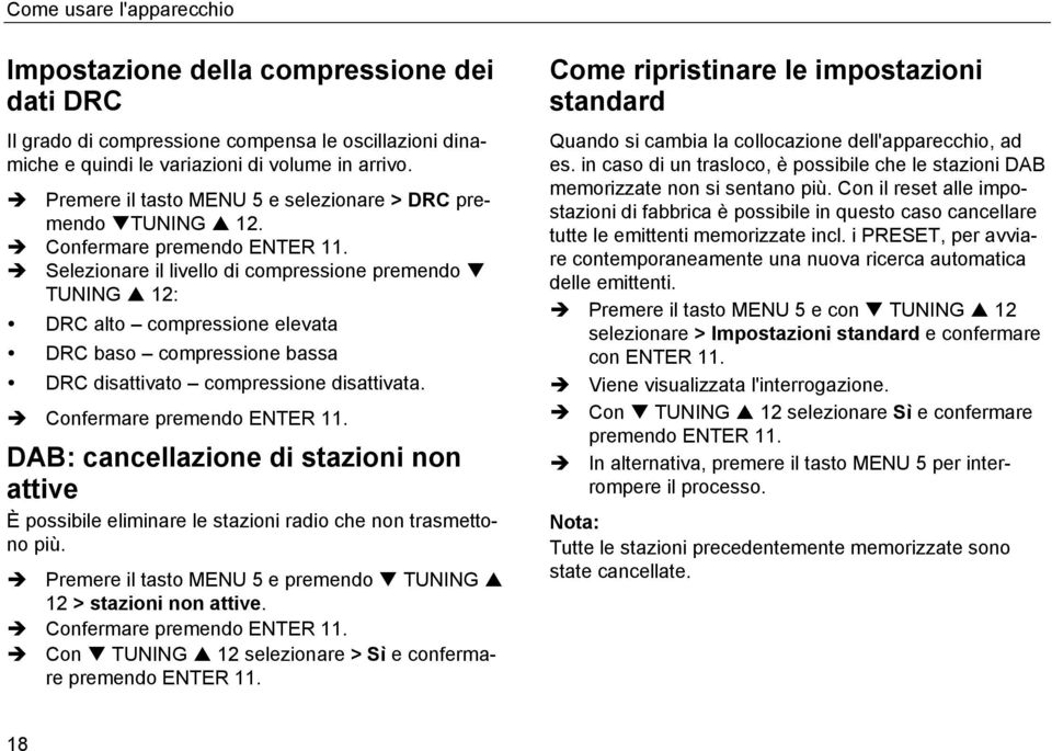 Selezionare il livello di compressione premendo TUNING 12: DRC alto compressione elevata DRC baso compressione bassa DRC disattivato compressione disattivata. Confermare premendo ENTER 11.
