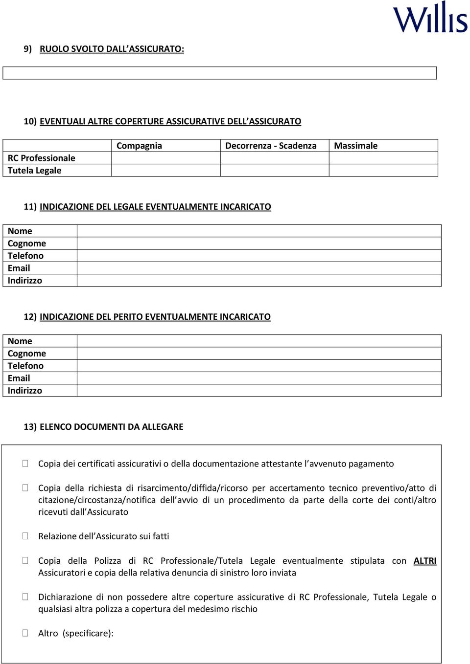 della documentazione attestante l avvenuto pagamento Copia della richiesta di risarcimento/diffida/ricorso per accertamento tecnico preventivo/atto di citazione/circostanza/notifica dell avvio di un