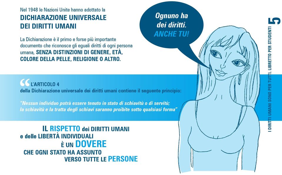 L ARTICOLO 4 della Dichiarazione universale dei diritti umani contiene il seguente principio: Nessun individuo potrà essere tenuto in stato di schiavitù o di servitù; la schiavitù e