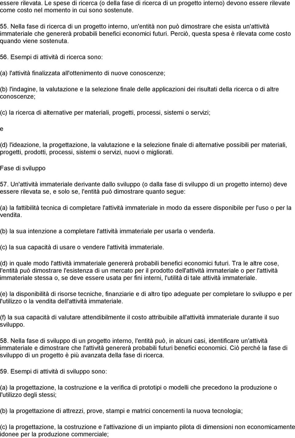 56. Esmpi di attività di ricrca sono: (a) l'attività finalizzata all'ottnimnto di nuov conoscnz; (b) l'indagin, la valutazion la slzion final dll applicazioni di risultati dlla ricrca o di altr