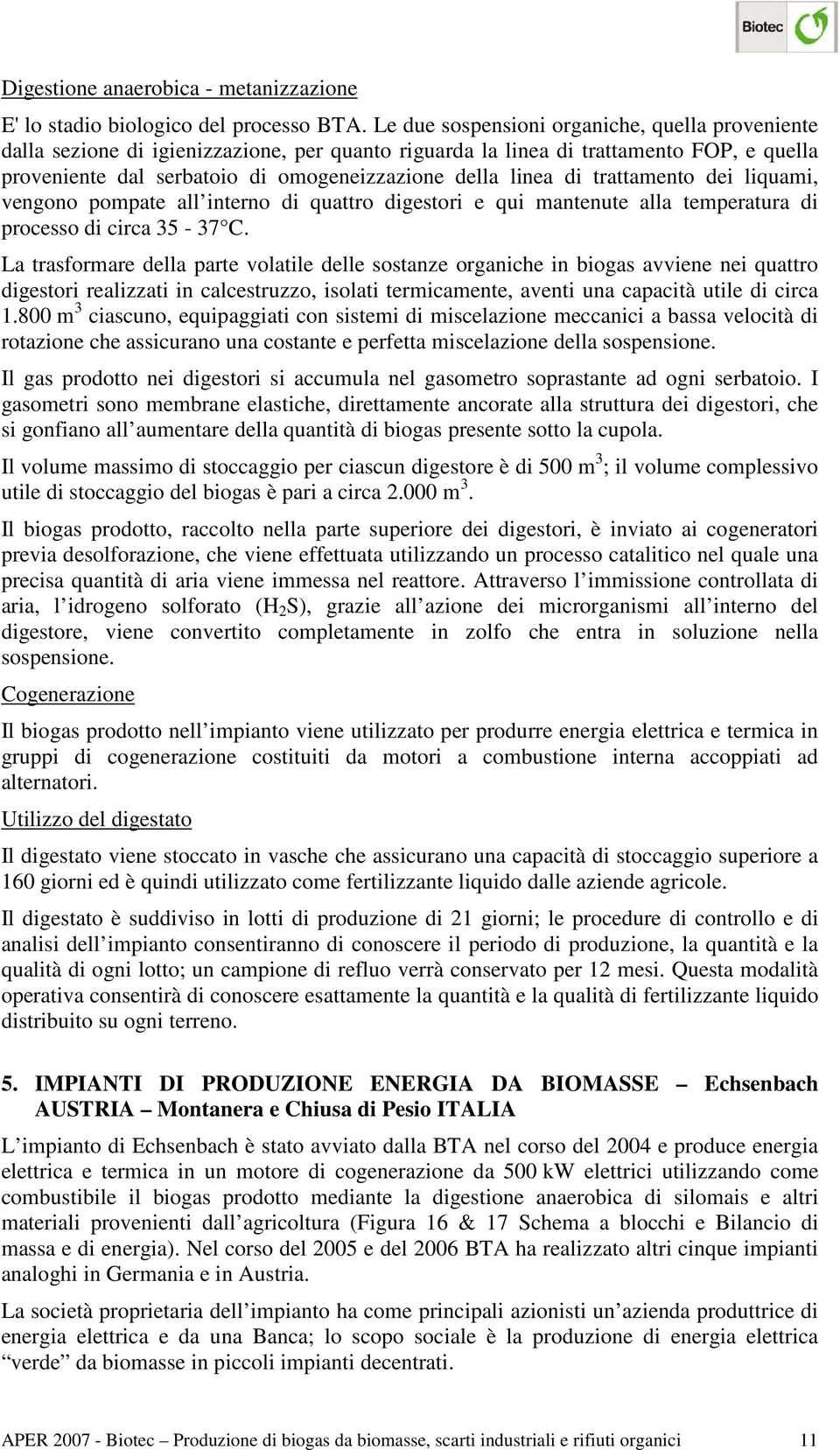 di trattamento dei liquami, vengono pompate all interno di quattro digestori e qui mantenute alla temperatura di processo di circa 35-37 C.