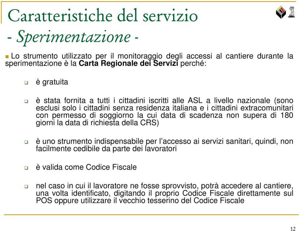 180 giorni la data di richiesta della CRS) è uno strumento indispensabile per l accesso ai servizi sanitari, quindi, non facilmente cedibile da parte dei lavoratori è valida come Codice Fiscale nel