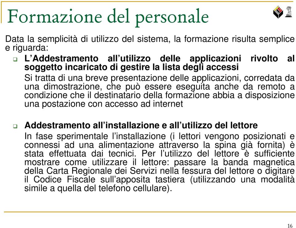 formazione abbia a disposizione una postazione con accesso ad internet Addestramento all installazione e all utilizzo del lettore In fase sperimentale l installazione (i lettori vengono posizionati e