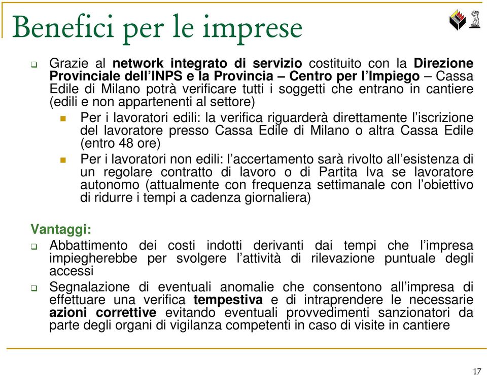 Cassa Edile (entro 48 ore) Per i lavoratori non edili: l accertamento sarà rivolto all esistenza di un regolare contratto di lavoro o di Partita Iva se lavoratore autonomo (attualmente con frequenza