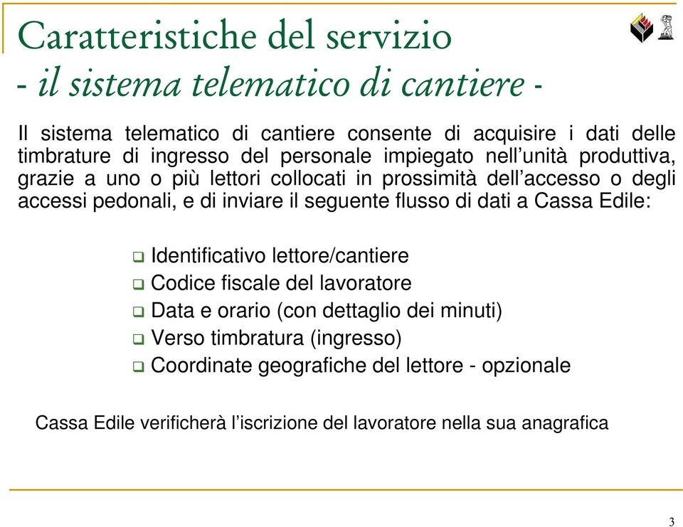 seguente flusso di dati a Cassa Edile: Identificativo lettore/cantiere Codice fiscale del lavoratore Data e orario (con dettaglio dei minuti)