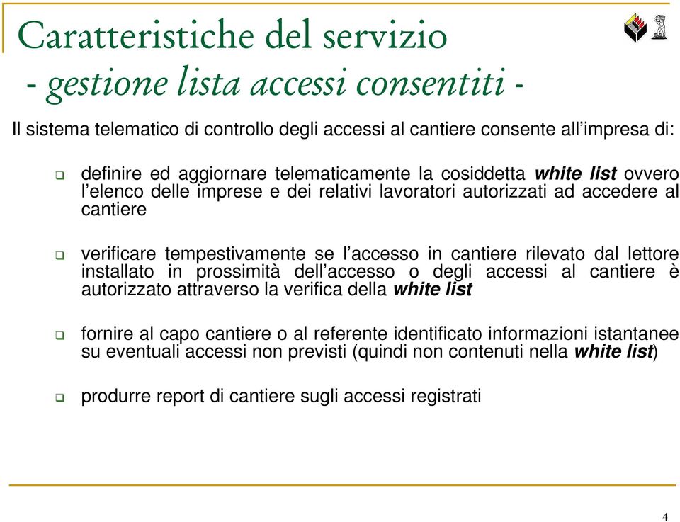 rilevato dal lettore installato in prossimità dell accesso o degli accessi al cantiere è autorizzato attraverso la verifica della white list fornire al capo cantiere o