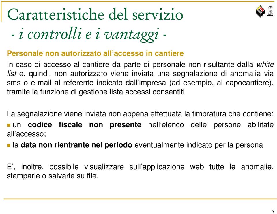 accessi consentiti La segnalazione viene inviata non appena effettuata la timbratura che contiene: un codice fiscale non presente nell elenco delle persone abilitate all accesso;