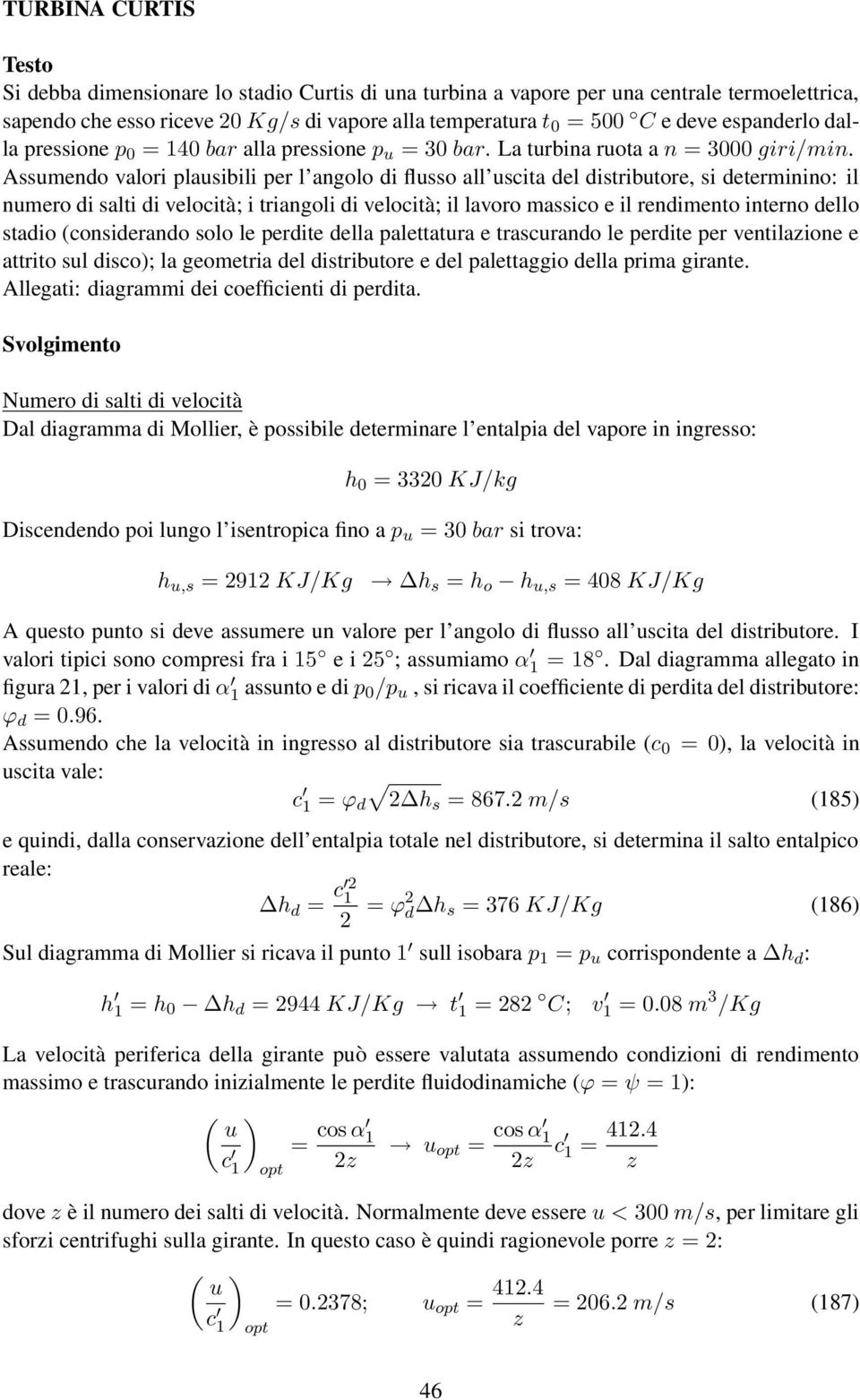 Assumendo valori plausibili per l angolo di flusso all uscita del distributore, si determinino: il numero di salti di velocità; i triangoli di velocità; il lavoro massico e il rendimento interno