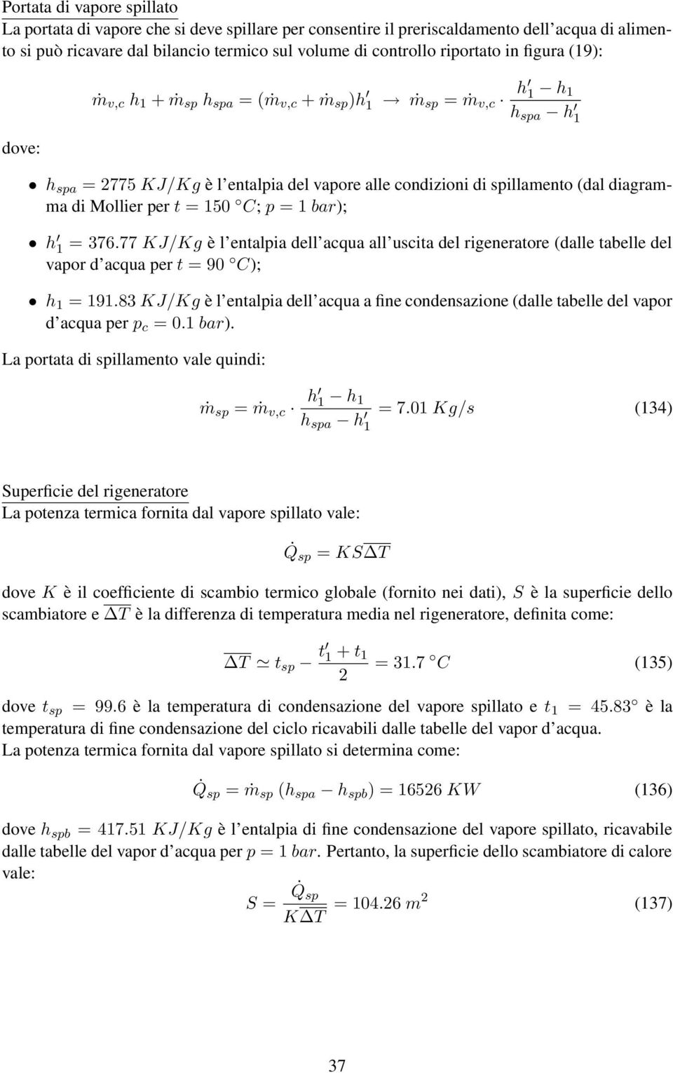 per t = 150 C; p = 1 bar); h 1 = 376.77 KJ/Kg è l entalpia dell acqua all uscita del rigeneratore (dalle tabelle del vapor d acqua per t = 90 C); h 1 = 191.