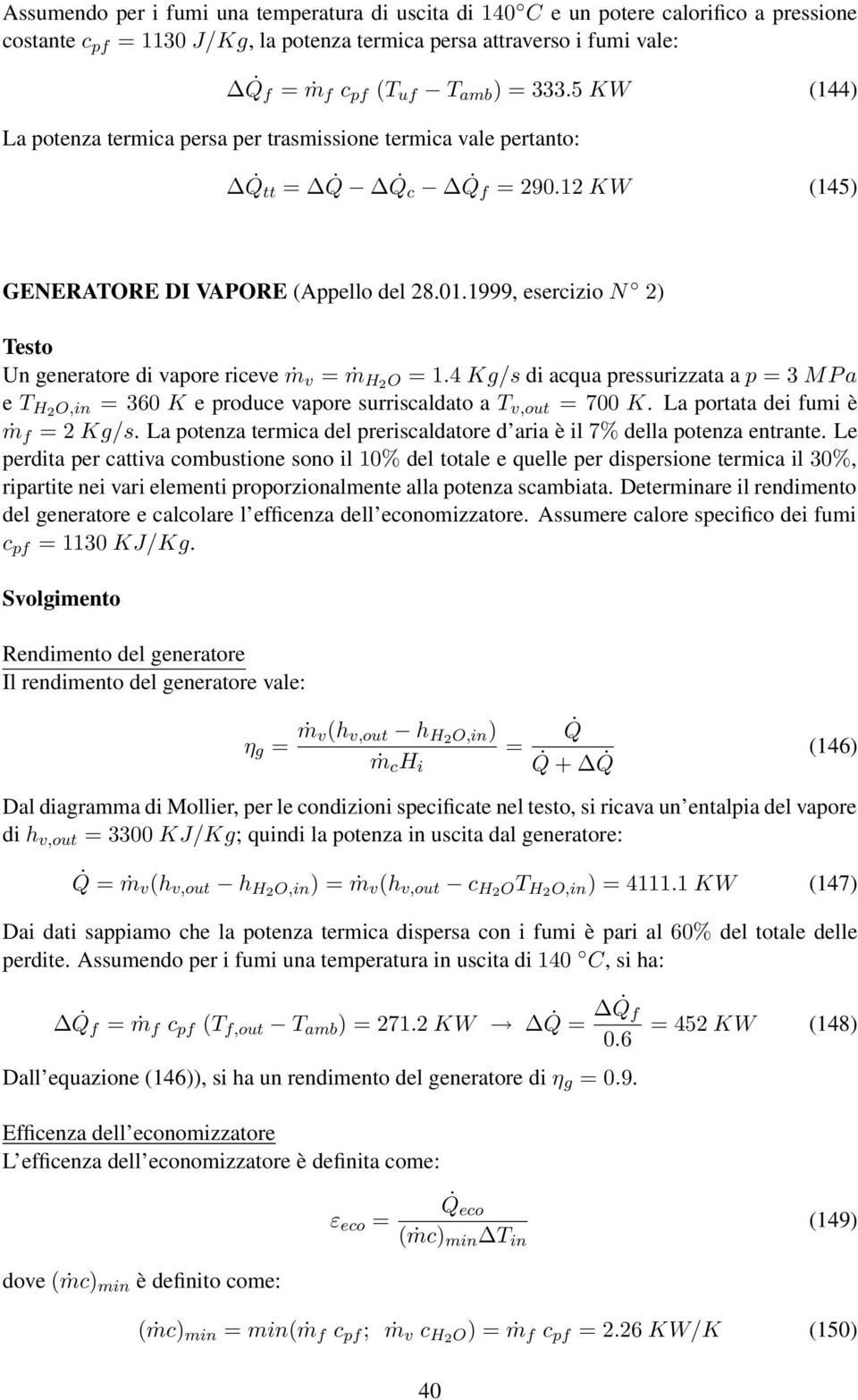 1999, esercizio N 2) Testo Un generatore di vapore riceve ṁ v = ṁ H2 O = 1.4 Kg/s di acqua pressurizzata a p = 3 MP a e T H2 O,in = 360 K e produce vapore surriscaldato a T v,out = 700 K.