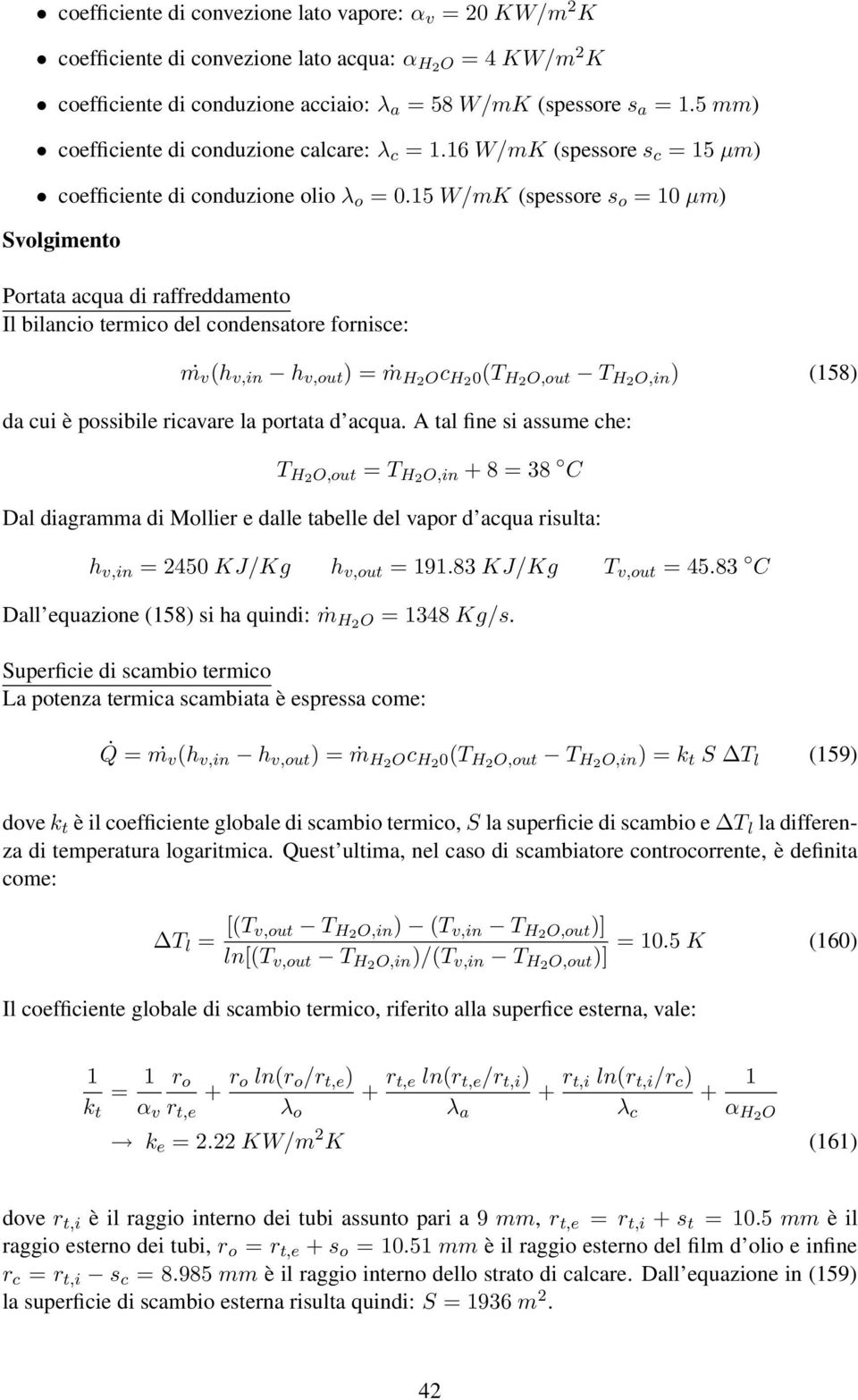 15 W/mK (spessore s o = 10 µm) Svolgimento Portata acqua di raffreddamento Il bilancio termico del condensatore fornisce: m v (h v,in h v,out ) = ṁ H2 Oc H2 0(T H2 O,out T H2 O,in) (158) da cui è