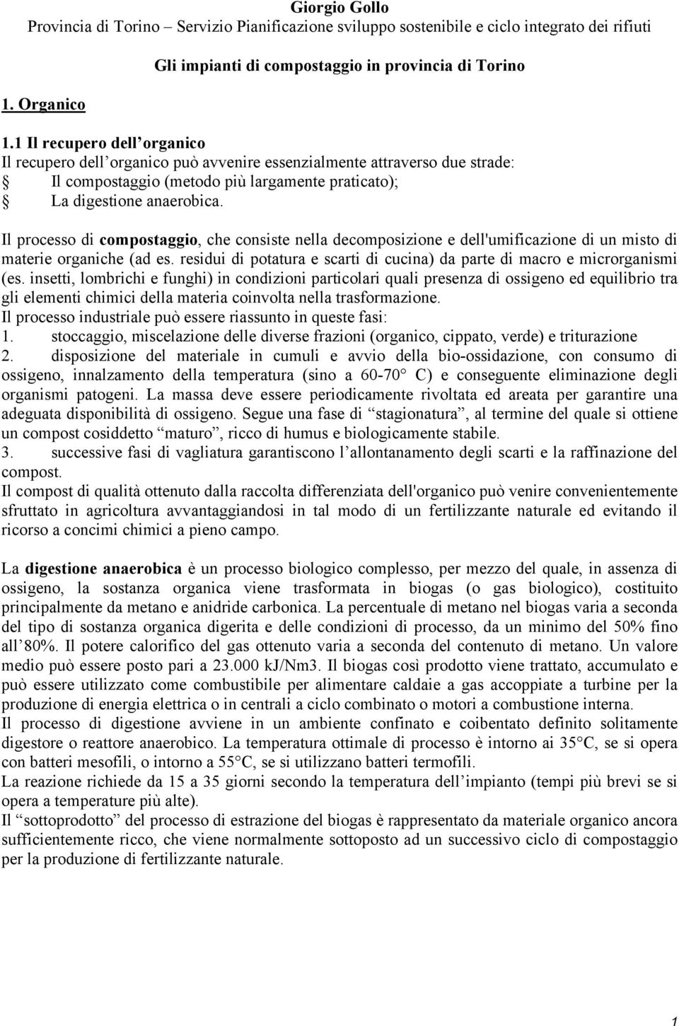 Il processo di compostaggio, che consiste nella decomposizione e dell'umificazione di un misto di materie organiche (ad es.