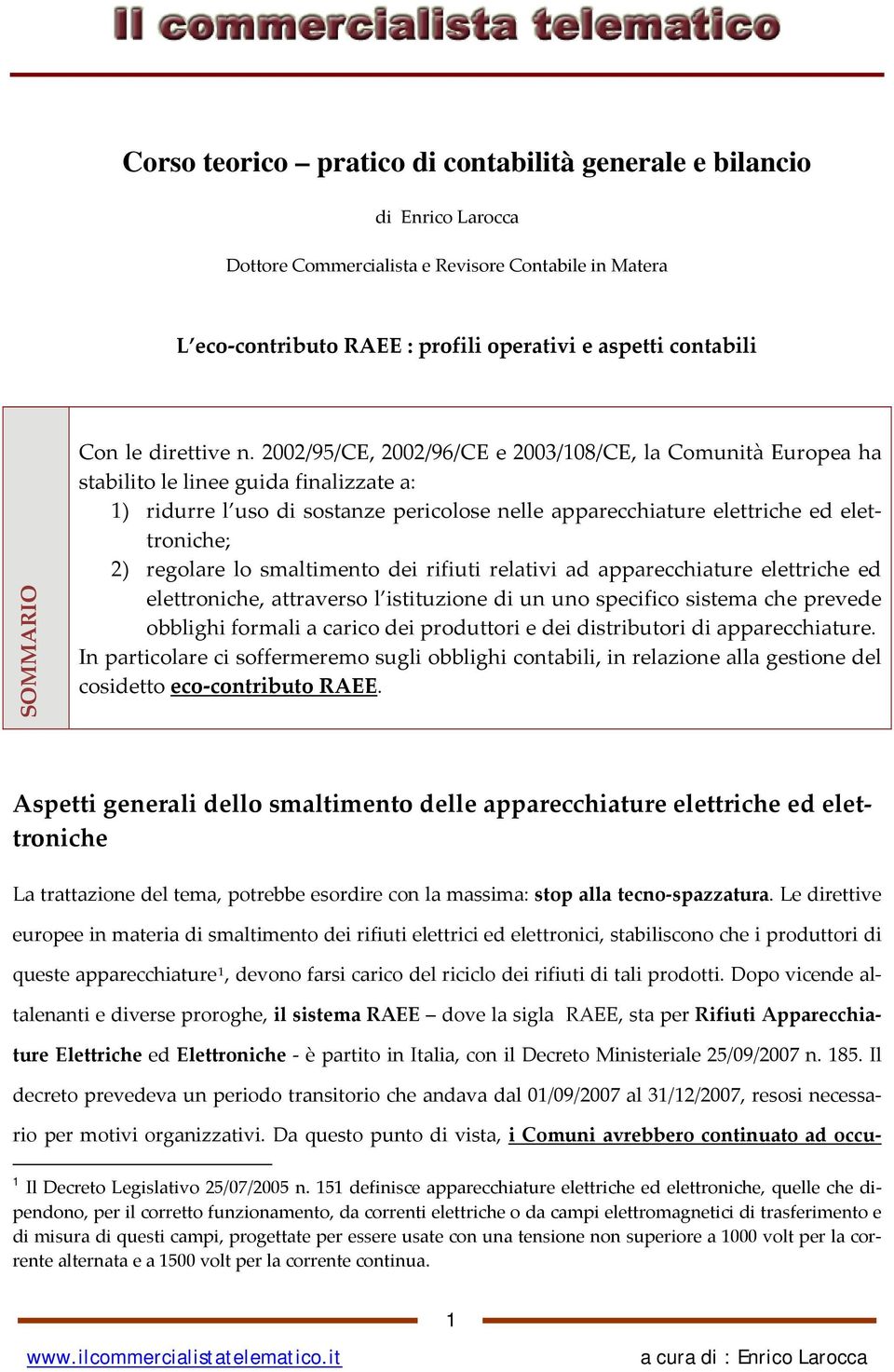 2002/95/CE, 2002/96/CE e 2003/108/CE, la Comunità Europea ha stabilito le linee guida finalizzate a: 1) ridurre l uso di sostanze pericolose nelle apparecchiature elettriche ed elettroniche; 2)