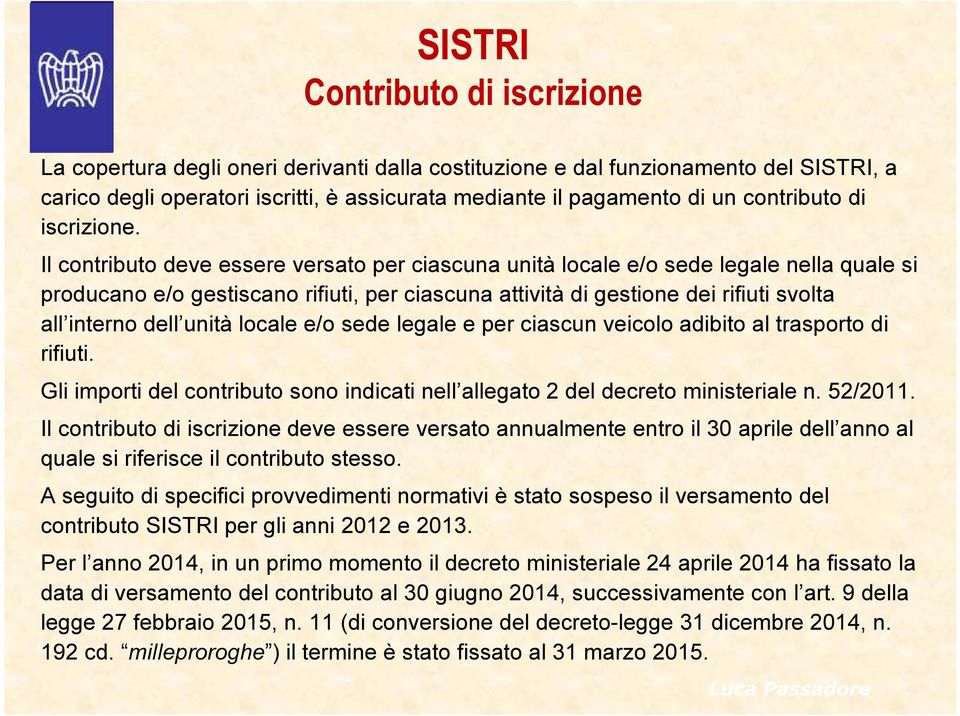 Il contributo deve essere versato per ciascuna unità locale e/o sede legale nella quale si producano e/o gestiscano rifiuti, per ciascuna attività di gestione dei rifiuti svolta all interno dell