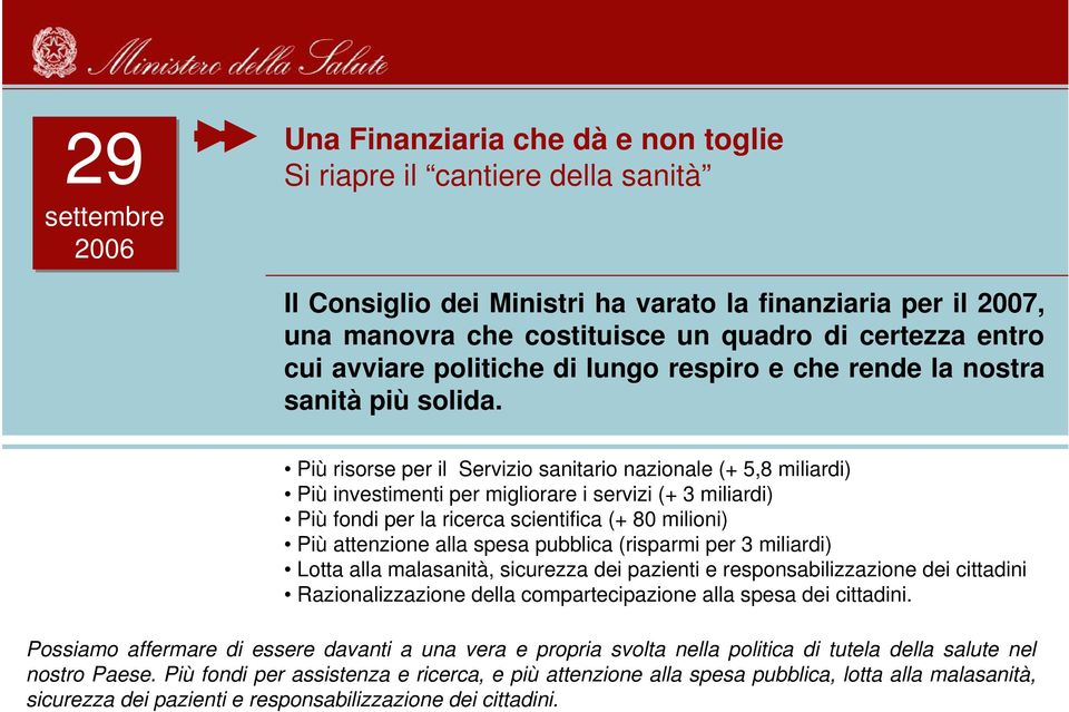 Più risorse per il Servizio sanitario nazionale (+ 5,8 miliardi) Più investimenti per migliorare i servizi (+ 3 miliardi) Più fondi per la ricerca scientifica (+ 80 milioni) Più attenzione alla spesa