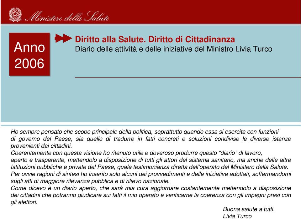 governo del Paese, sia quello di tradurre in fatti concreti e soluzioni condivise le diverse istanze provenienti dai cittadini.