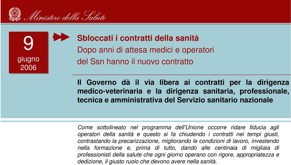 fiducia agli operatori della sanità e questo si fa chiudendo i contratti nei tempi giusti, contrastando la precarizzazione, migliorando le condizioni di lavoro, investendo nella