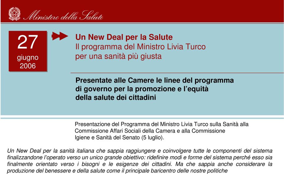 Un New Deal per la sanità italiana che sappia raggiungere e coinvolgere tutte le componenti del sistema finalizzandone l operato verso un unico grande obiettivo: ridefinire modi e forme del sistema